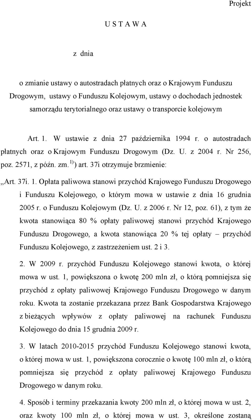 37i otrzymuje brzmienie: Art. 37i. 1. Opłata paliwowa stanowi przychód Krajowego Funduszu Drogowego i Funduszu Kolejowego, o którym mowa w ustawie z dnia 16 grudnia 2005 r. o Funduszu Kolejowym (Dz.