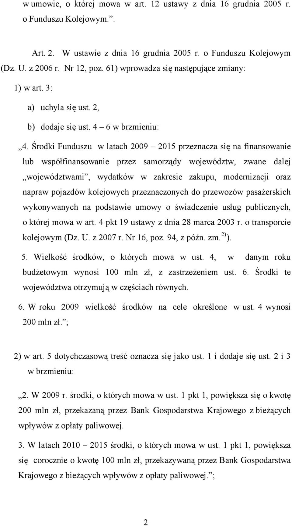 Środki Funduszu w latach 2009 2015 przeznacza się na finansowanie lub współfinansowanie przez samorządy województw, zwane dalej województwami, wydatków w zakresie zakupu, modernizacji oraz napraw