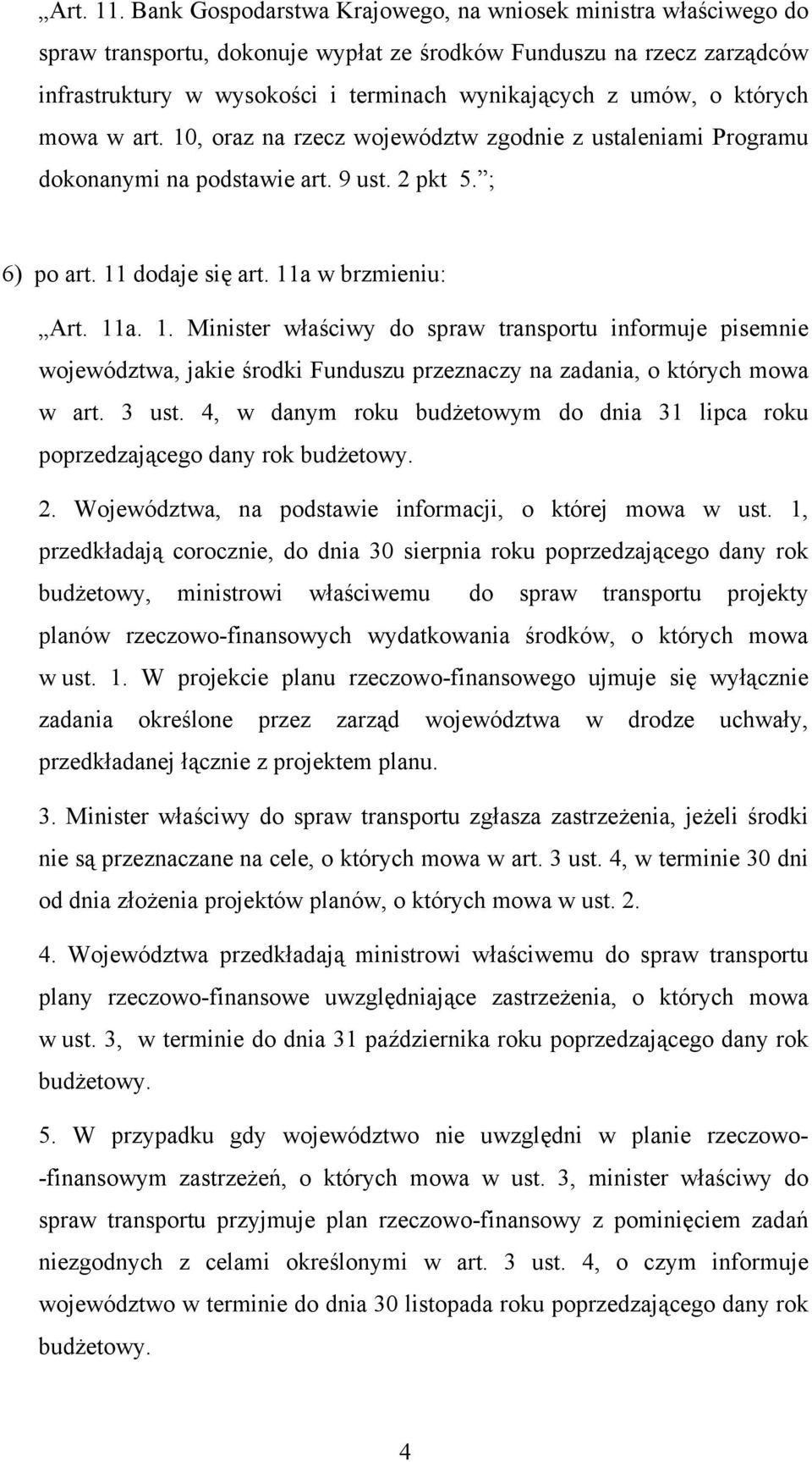 których mowa w art. 10, oraz na rzecz województw zgodnie z ustaleniami Programu dokonanymi na podstawie art. 9 ust. 2 pkt 5. ; 6) po art. 11 dodaje się art. 11a w brzmieniu: Art. 11a. 1. Minister właściwy do spraw transportu informuje pisemnie województwa, jakie środki Funduszu przeznaczy na zadania, o których mowa w art.