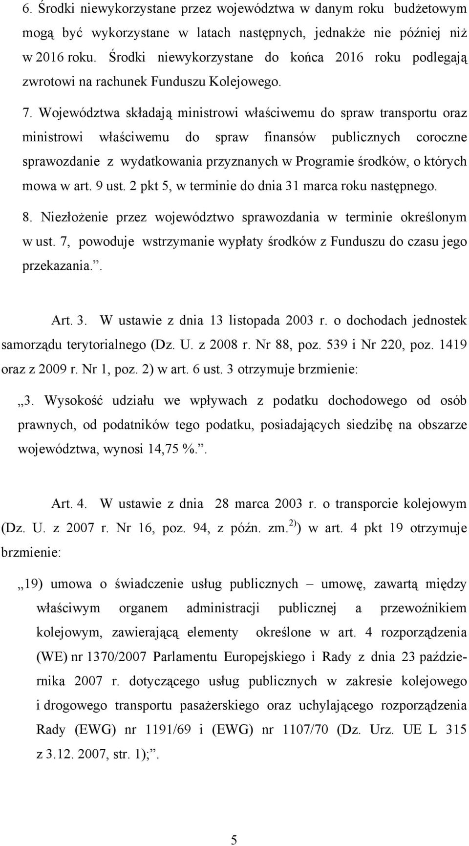 Województwa składają ministrowi właściwemu do spraw transportu oraz ministrowi właściwemu do spraw finansów publicznych coroczne sprawozdanie z wydatkowania przyznanych w Programie środków, o których