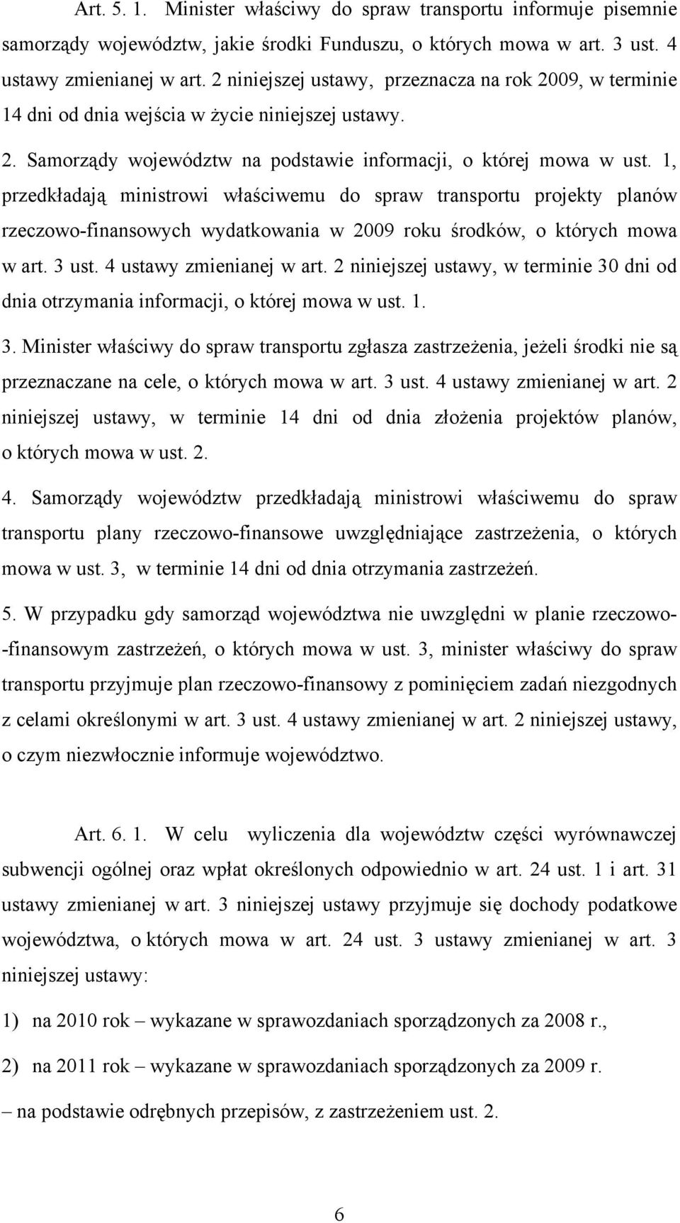 1, przedkładają ministrowi właściwemu do spraw transportu projekty planów rzeczowo-finansowych wydatkowania w 2009 roku środków, o których mowa w art. 3 ust. 4 ustawy zmienianej w art.