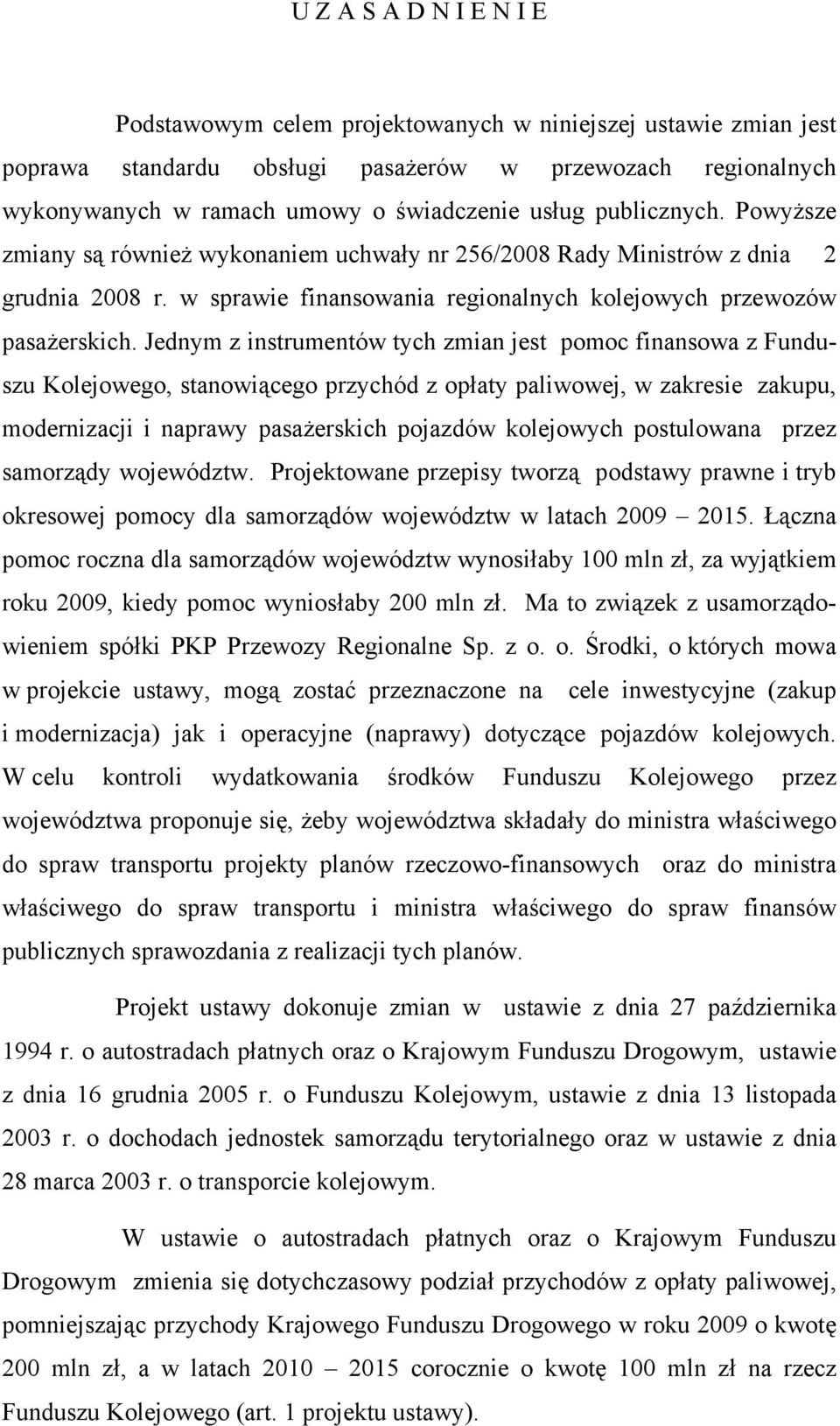 Jednym z instrumentów tych zmian jest pomoc finansowa z Funduszu Kolejowego, stanowiącego przychód z opłaty paliwowej, w zakresie zakupu, modernizacji i naprawy pasażerskich pojazdów kolejowych