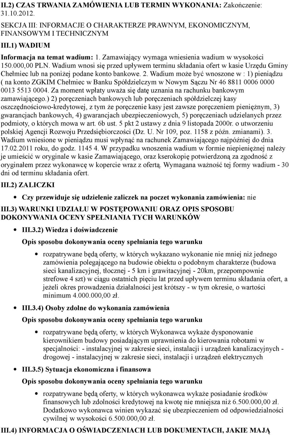 Wadium wnosi się przed upływem terminu składania ofert w kasie Urzędu Gminy Chełmiec lub na poniżej podane konto bankowe. 2.