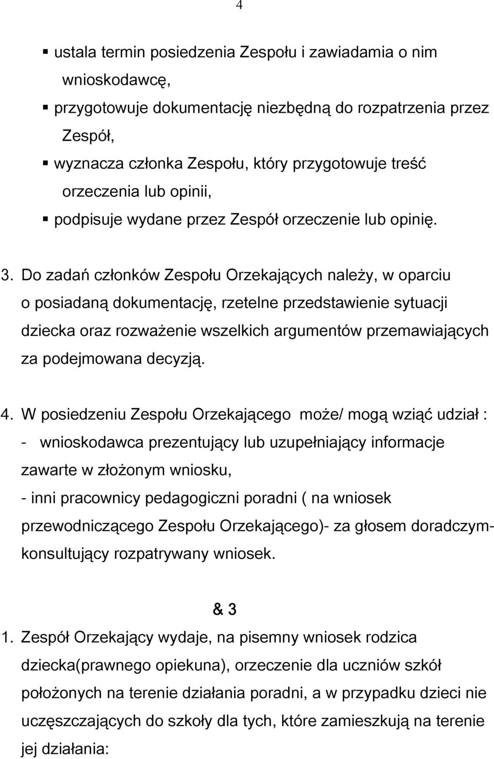 Do zadań członków Zespołu Orzekających należy, w oparciu o posiadaną dokumentację, rzetelne przedstawienie sytuacji dziecka oraz rozważenie wszelkich argumentów przemawiających za podejmowana decyzją.