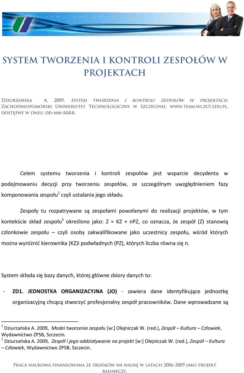 Zespoły tu rozpatrywane są zespołami powołanymi do realizacji projektów, w tym kontekście skład zespołu 2 określono jako: Z = KZ + npz, co oznacza, że zespół (Z) stanowią członkowie zespołu czyli