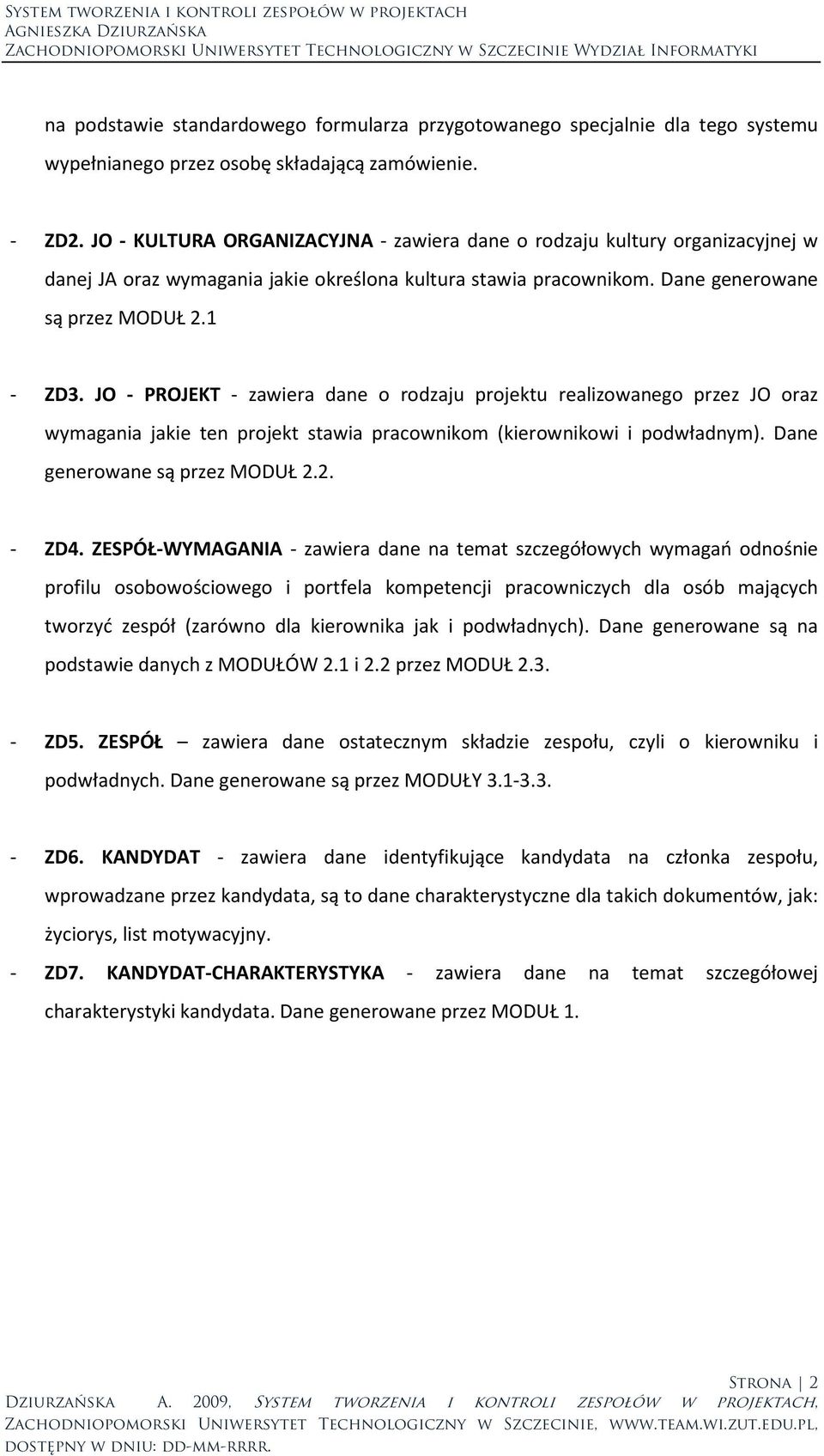 JO - PROJEKT - zawiera dane o rodzaju projektu realizowanego przez JO oraz wymagania jakie ten projekt stawia pracownikom (kierownikowi i podwładnym). Dane generowane są przez MODUŁ 2.2. - ZD4.