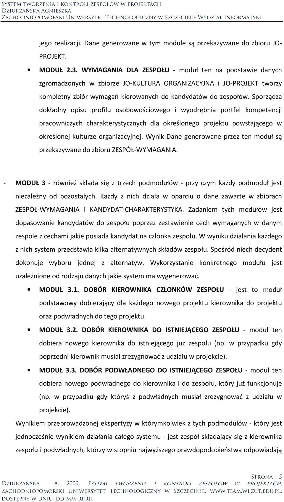 Sporządza dokładny opisu profilu osobowościowego i wyodrębnia portfel kompetencji pracowniczych charakterystycznych dla określonego projektu powstającego w określonej kulturze organizacyjnej.