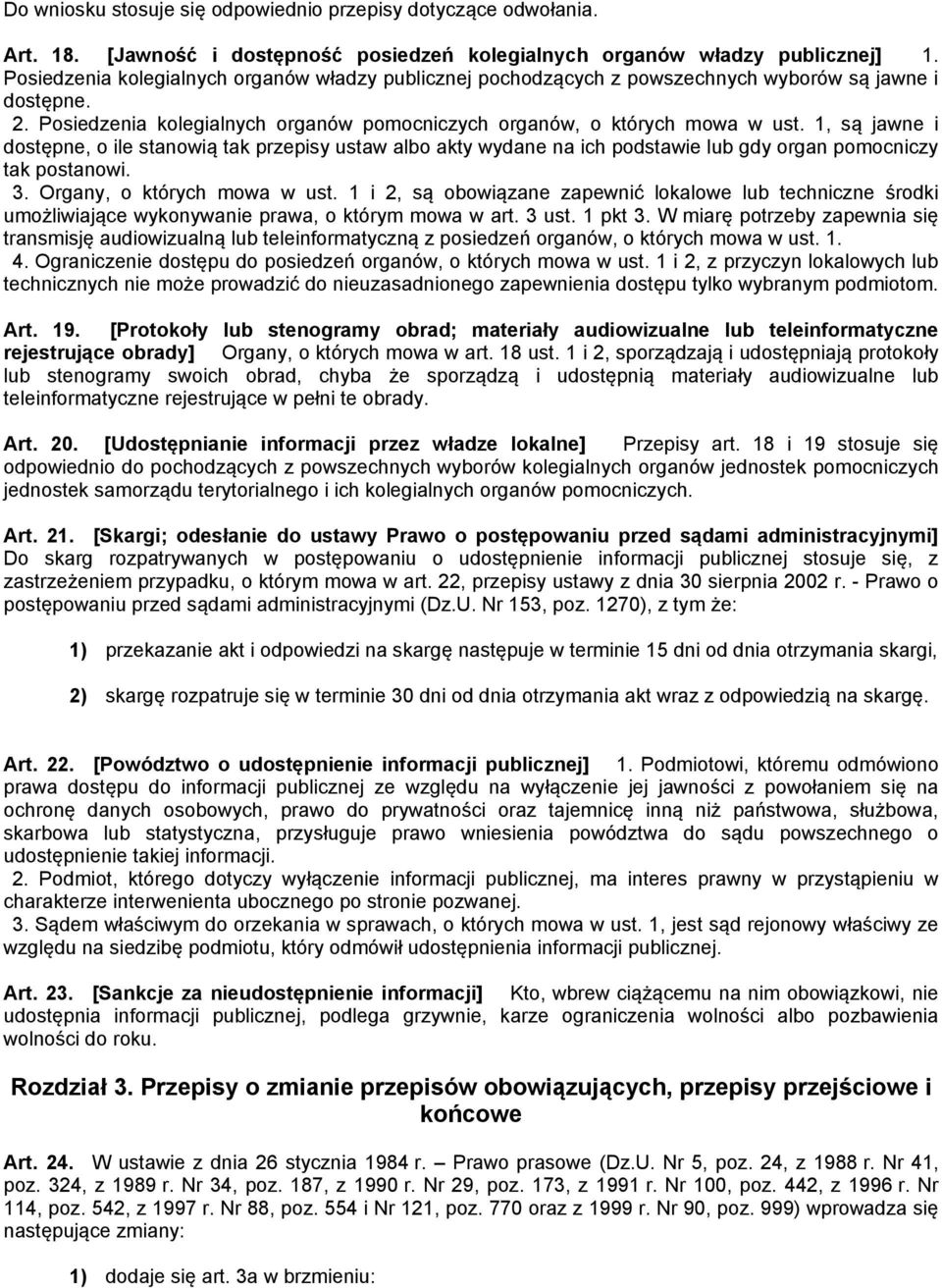 1, są jawne i dostępne, o ile stanowią tak przepisy ustaw albo akty wydane na ich podstawie lub gdy organ pomocniczy tak postanowi. 3. Organy, o których mowa w ust.