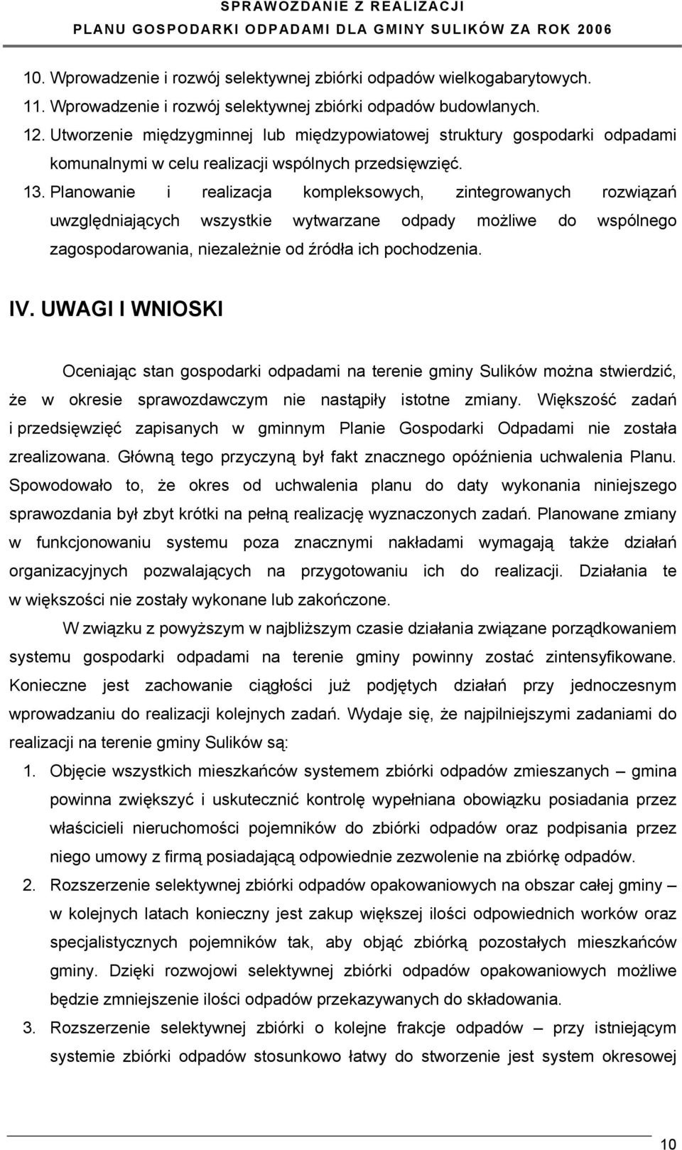 Planowanie i realizacja kompleksowych, zintegrowanych rozwiązań uwzględniających wszystkie wytwarzane odpady możliwe do wspólnego zagospodarowania, niezależnie od źródła ich pochodzenia. IV.