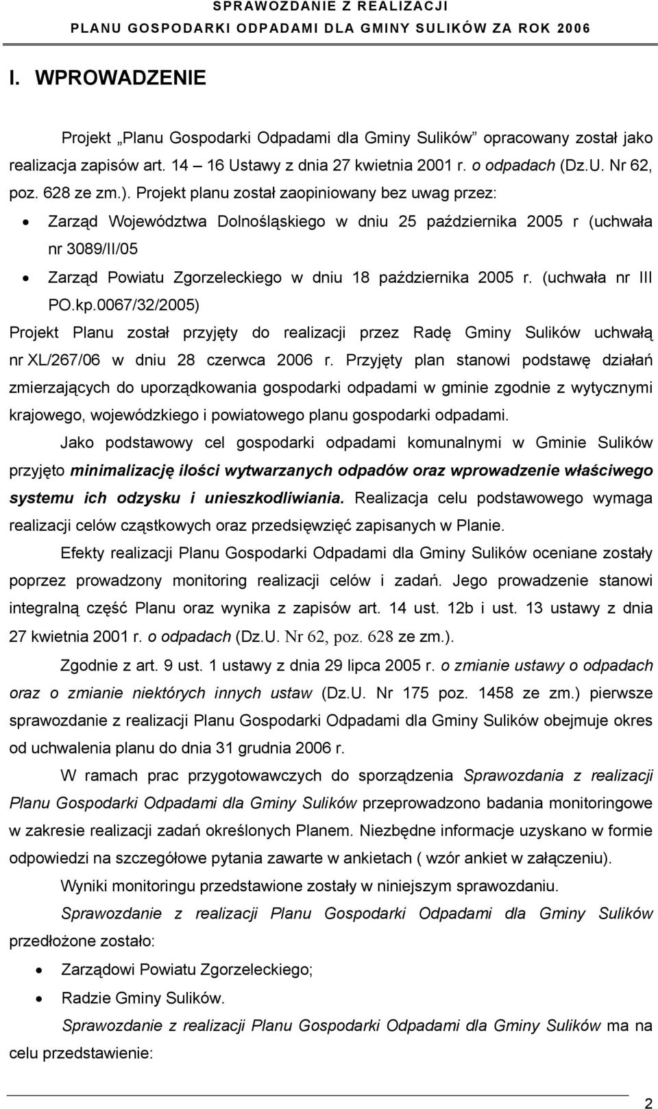 (uchwała nr III PO.kp.0067/32/2005) Projekt Planu został przyjęty do realizacji przez Radę Gminy Sulików uchwałą nr XL/267/06 w dniu 28 czerwca 2006 r.
