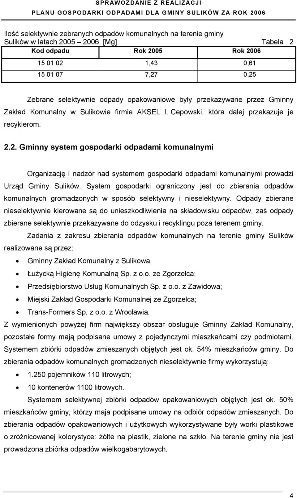 2. Gminny system gospodarki odpadami komunalnymi Organizację i nadzór nad systemem gospodarki odpadami komunalnymi prowadzi Urząd Gminy Sulików.