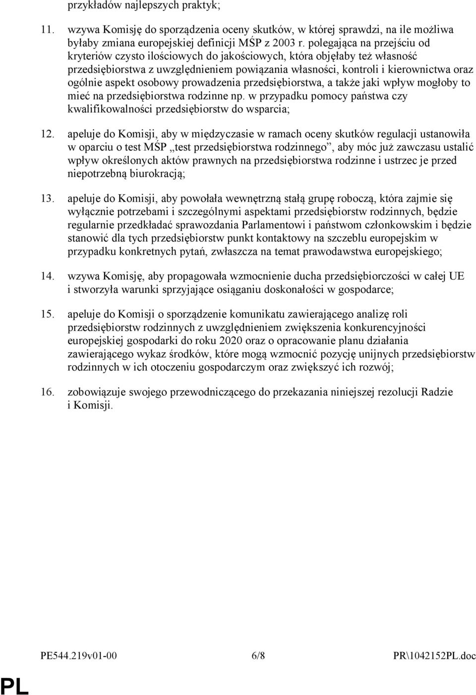 aspekt osobowy prowadzenia przedsiębiorstwa, a także jaki wpływ mogłoby to mieć na przedsiębiorstwa rodzinne np. w przypadku pomocy państwa czy kwalifikowalności przedsiębiorstw do wsparcia; 12.