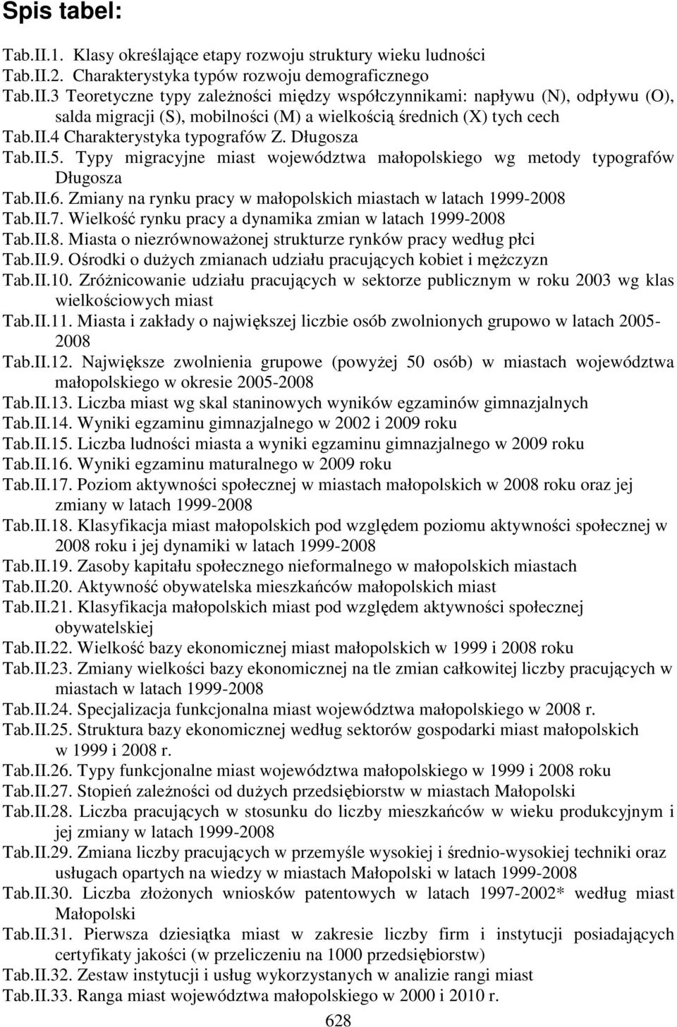 Zmiany na rynku pracy w małopolskich miastach w latach 1999-2008 Tab.II.7. Wielkość rynku pracy a dynamika zmian w latach 1999-2008 Tab.II.8. Miasta o niezrównoważonej strukturze rynków pracy według płci Tab.