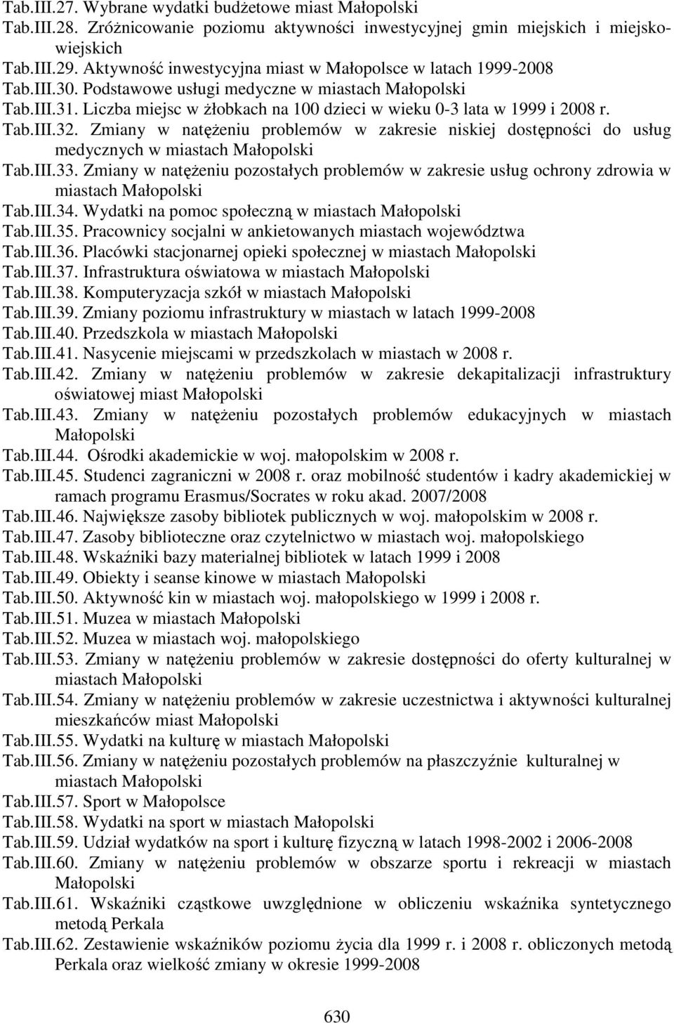Zmiany w natężeniu problemów w zakresie niskiej dostępności do usług medycznych w miastach Tab.III.33. Zmiany w natężeniu pozostałych problemów w zakresie usług ochrony zdrowia w miastach Tab.III.34.