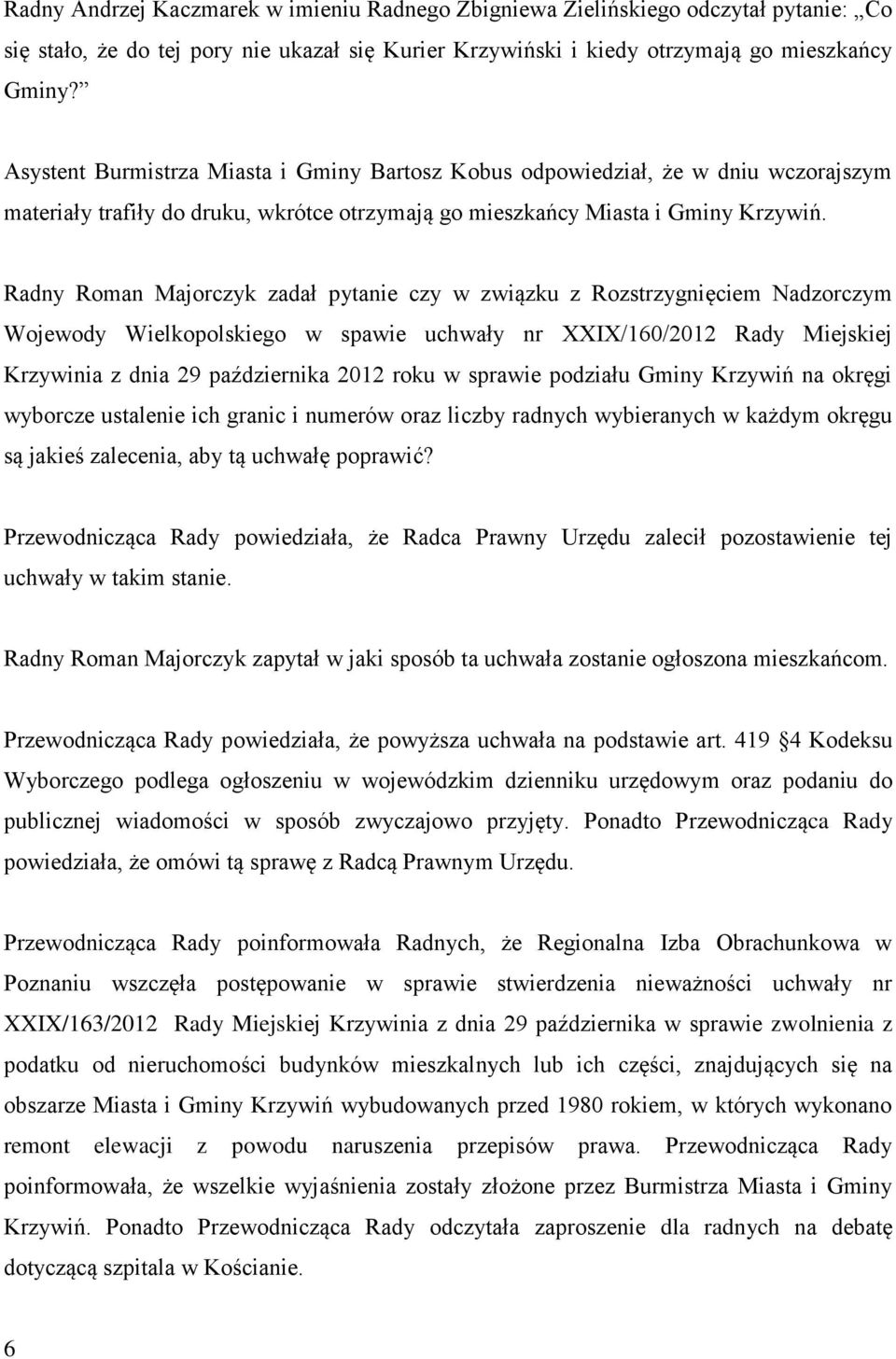 Radny Roman Majorczyk zadał pytanie czy w związku z Rozstrzygnięciem Nadzorczym Wojewody Wielkopolskiego w spawie uchwały nr XXIX/160/2012 Rady Miejskiej Krzywinia z dnia 29 października 2012 roku w