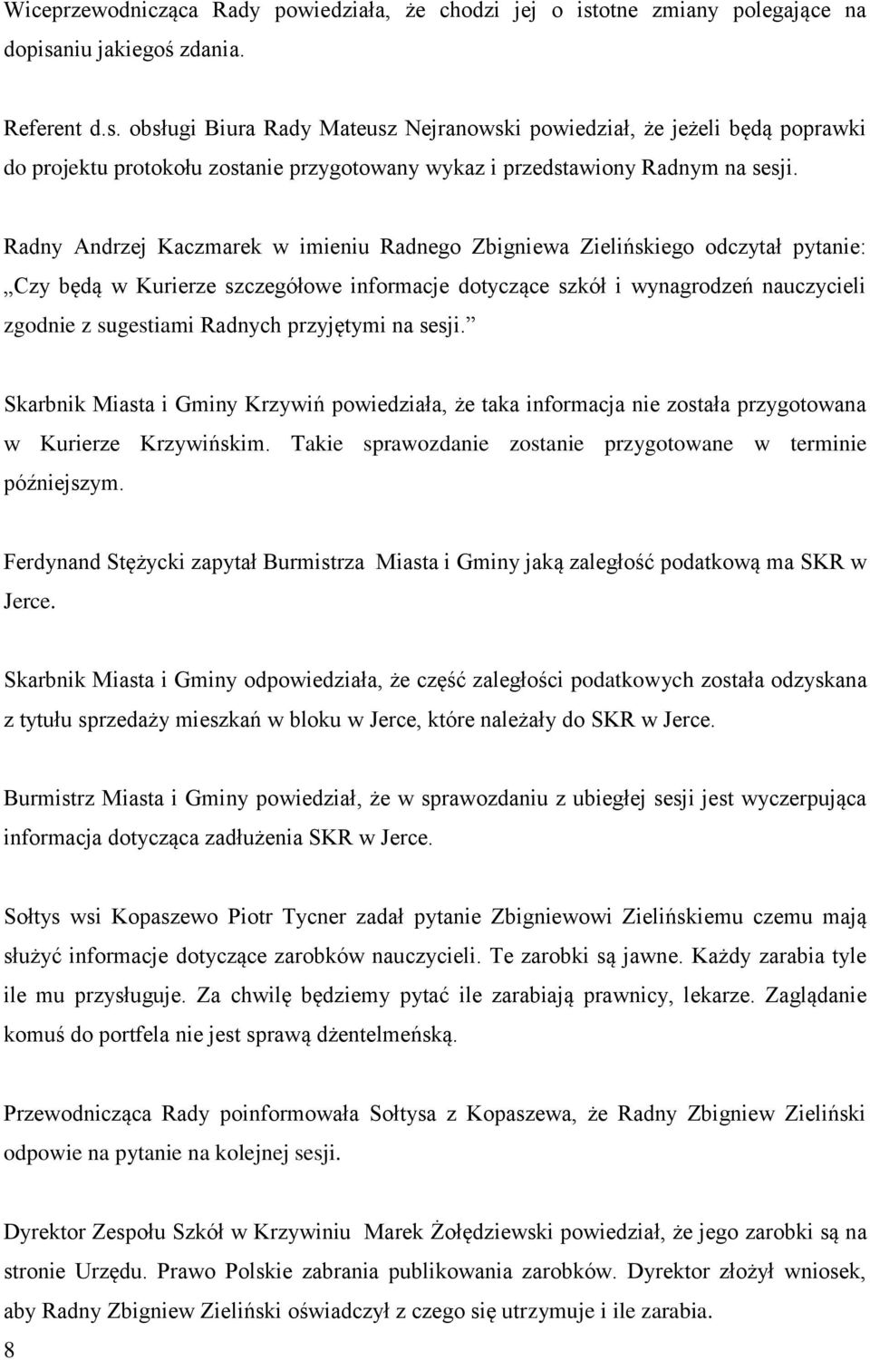 Radny Andrzej Kaczmarek w imieniu Radnego Zbigniewa Zielińskiego odczytał pytanie: Czy będą w Kurierze szczegółowe informacje dotyczące szkół i wynagrodzeń nauczycieli zgodnie z sugestiami Radnych