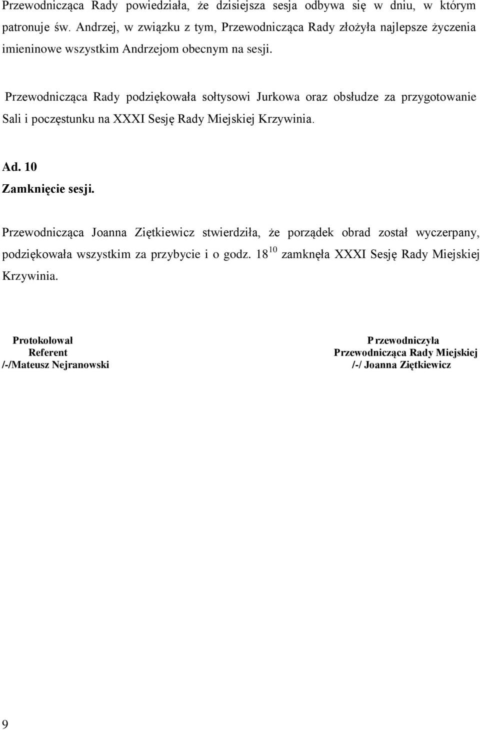 Przewodnicząca Rady podziękowała sołtysowi Jurkowa oraz obsłudze za przygotowanie Sali i poczęstunku na XXXI Sesję Rady Miejskiej Krzywinia. Ad. 10 Zamknięcie sesji.