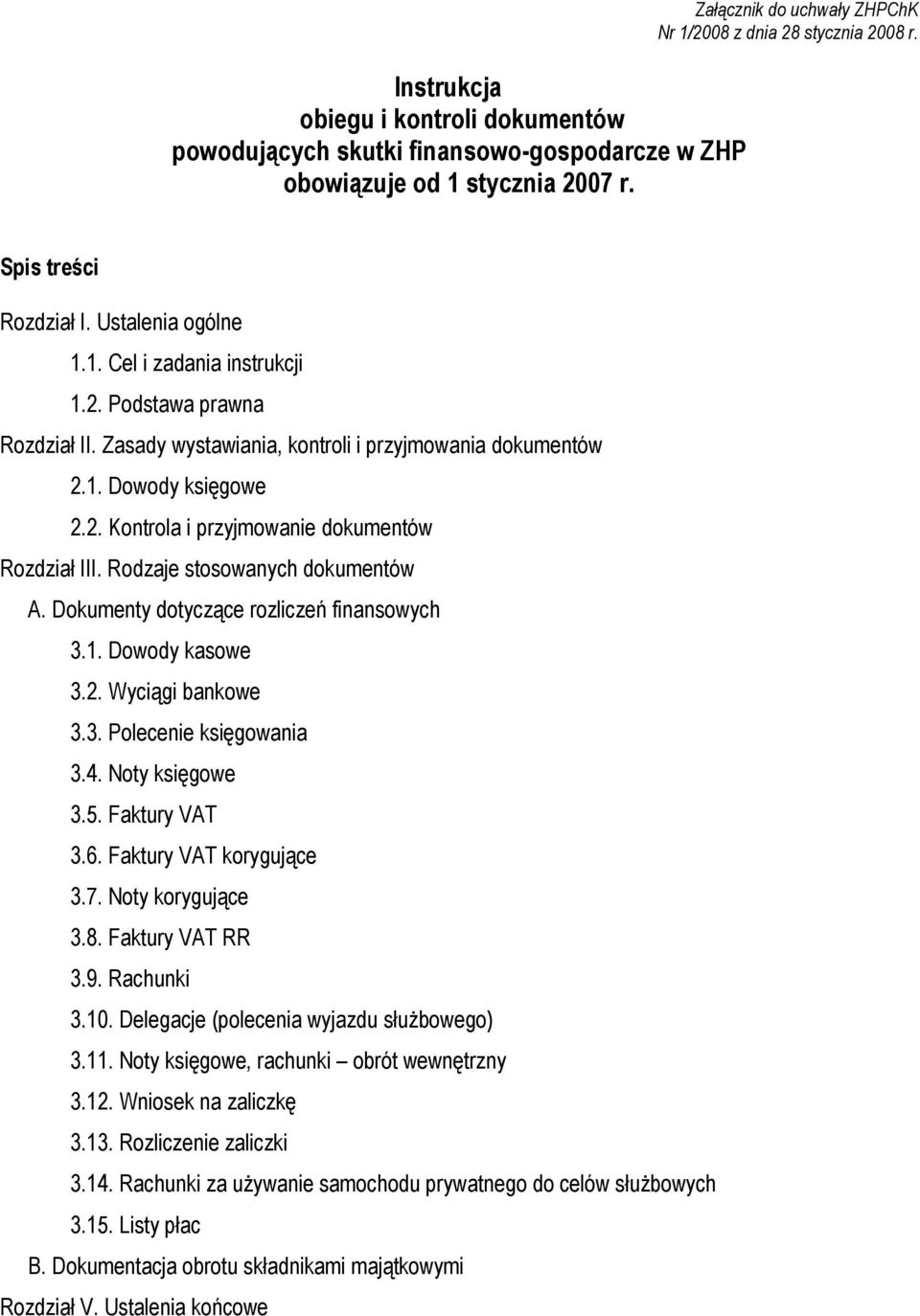 Rodzaje stosowanych dokumentów A. Dokumenty dotyczące rozliczeń finansowych 3.1. Dowody kasowe 3.2. Wyciągi bankowe 3.3. Polecenie księgowania 3.4. Noty księgowe 3.5. Faktury VAT 3.6.