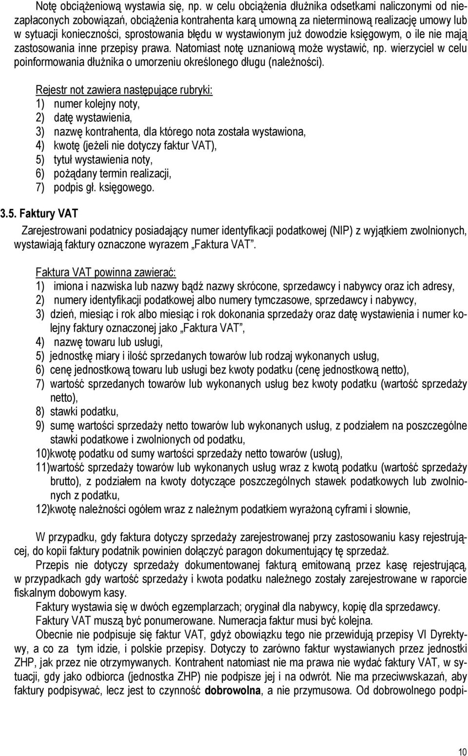 wystawionym już dowodzie księgowym, o ile nie mają zastosowania inne przepisy prawa. Natomiast notę uznaniową może wystawić, np.