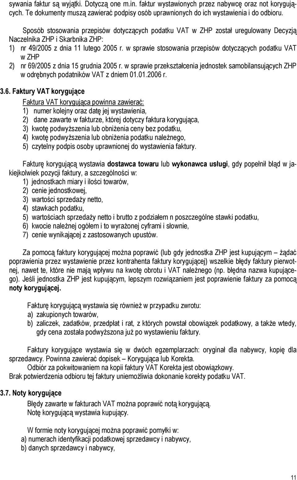 w sprawie stosowania przepisów dotyczących podatku VAT w ZHP 2) nr 69/2005 z dnia 15 grudnia 2005 r. w sprawie przekształcenia jednostek samobilansujących ZHP w odrębnych podatników VAT z dniem 01.