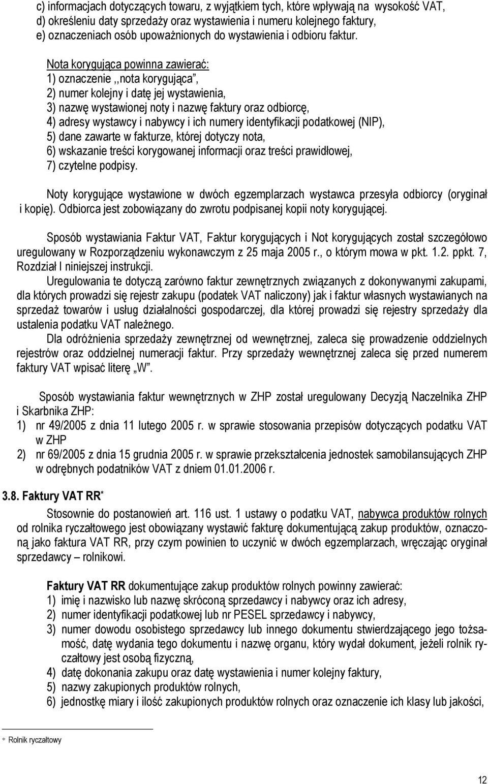 Nota korygująca powinna zawierać: 1) oznaczenie,,nota korygująca, 2) numer kolejny i datę jej wystawienia, 3) nazwę wystawionej noty i nazwę faktury oraz odbiorcę, 4) adresy wystawcy i nabywcy i ich