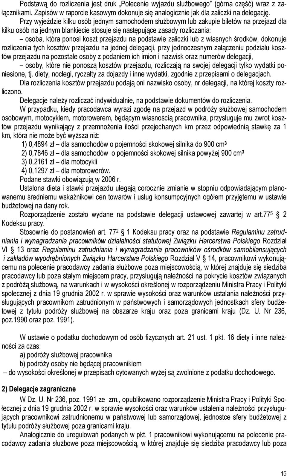 przejazdu na podstawie zaliczki lub z własnych środków, dokonuje rozliczenia tych kosztów przejazdu na jednej delegacji, przy jednoczesnym załączeniu podziału kosztów przejazdu na pozostałe osoby z