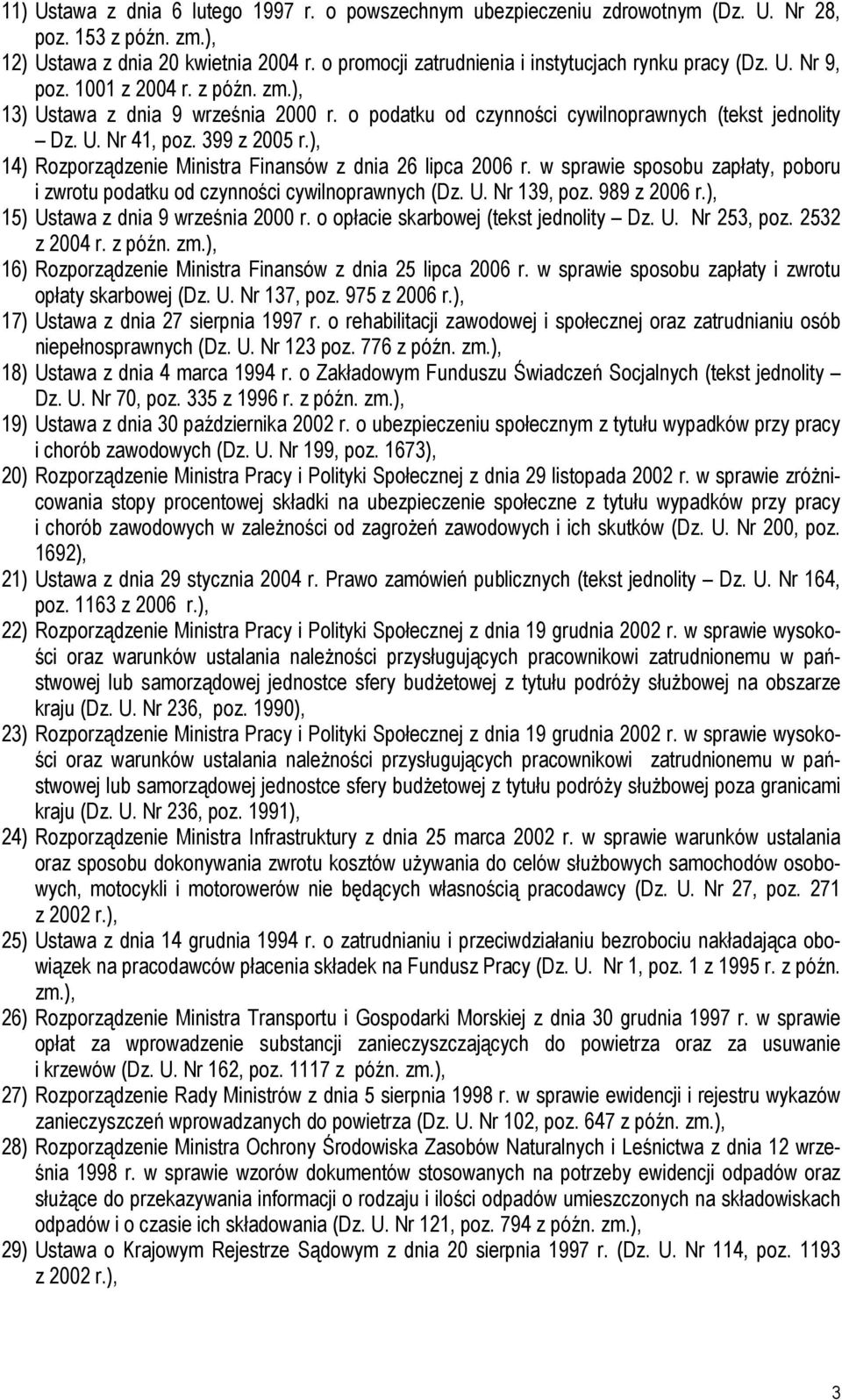 399 z 2005 r.), 14) Rozporządzenie Ministra Finansów z dnia 26 lipca 2006 r. w sprawie sposobu zapłaty, poboru i zwrotu podatku od czynności cywilnoprawnych (Dz. U. Nr 139, poz. 989 z 2006 r.
