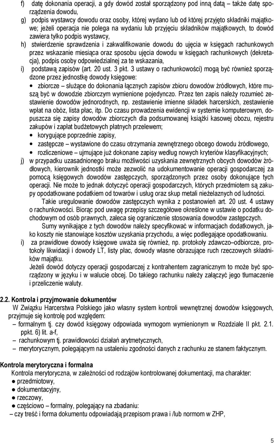 księgach rachunkowych przez wskazanie miesiąca oraz sposobu ujęcia dowodu w księgach rachunkowych (dekretacja), podpis osoby odpowiedzialnej za te wskazania, i) podstawą zapisów (art. 20 ust. 3 pkt.