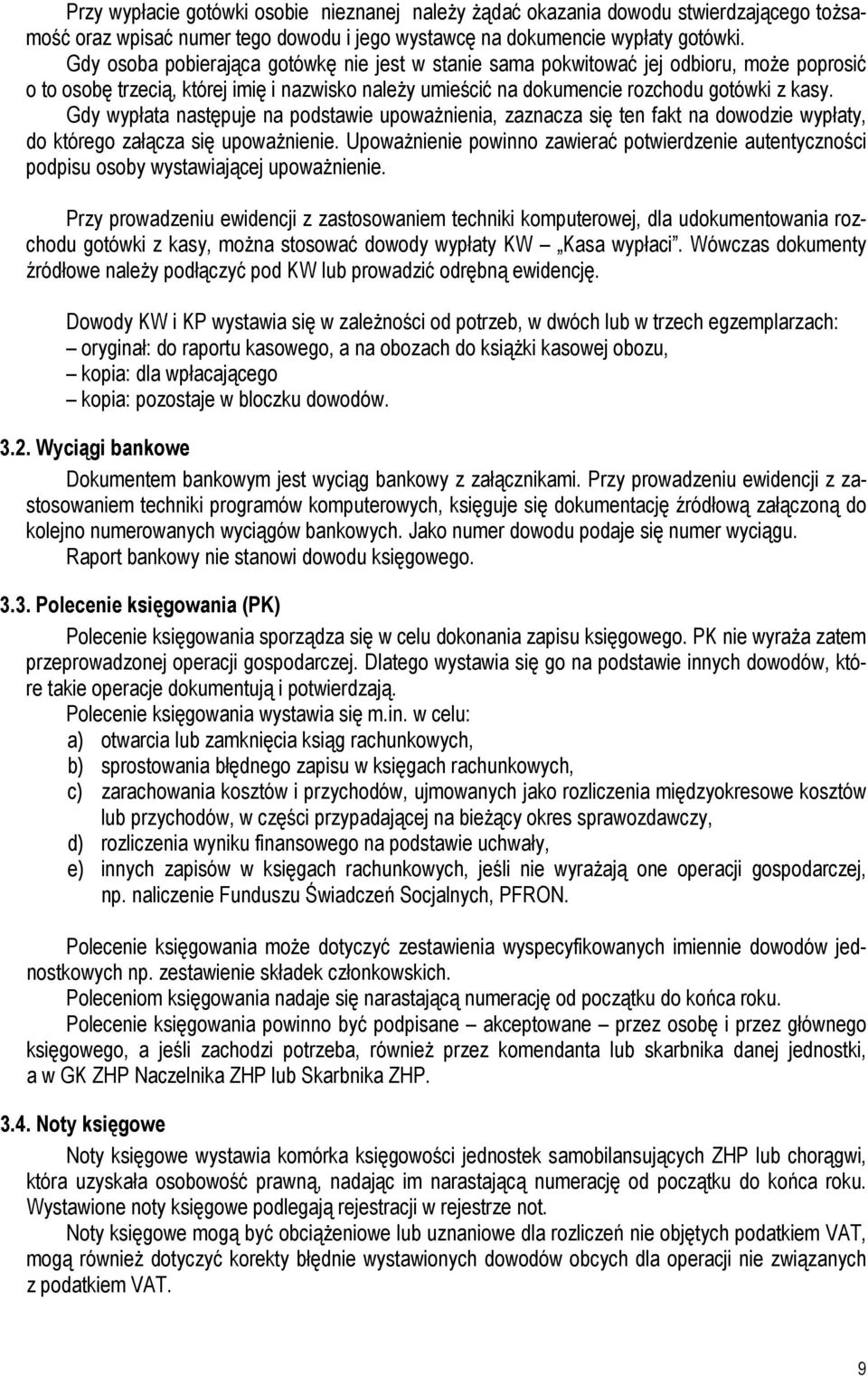 Gdy wypłata następuje na podstawie upoważnienia, zaznacza się ten fakt na dowodzie wypłaty, do którego załącza się upoważnienie.
