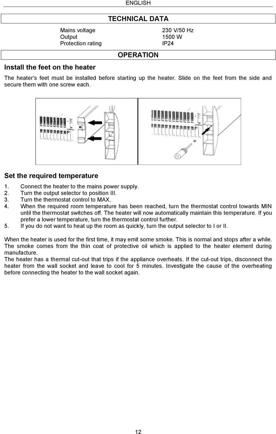Turn the thermostat control to MAX. 4. When the required room temperature has been reached, turn the thermostat control towards MIN until the thermostat switches off.
