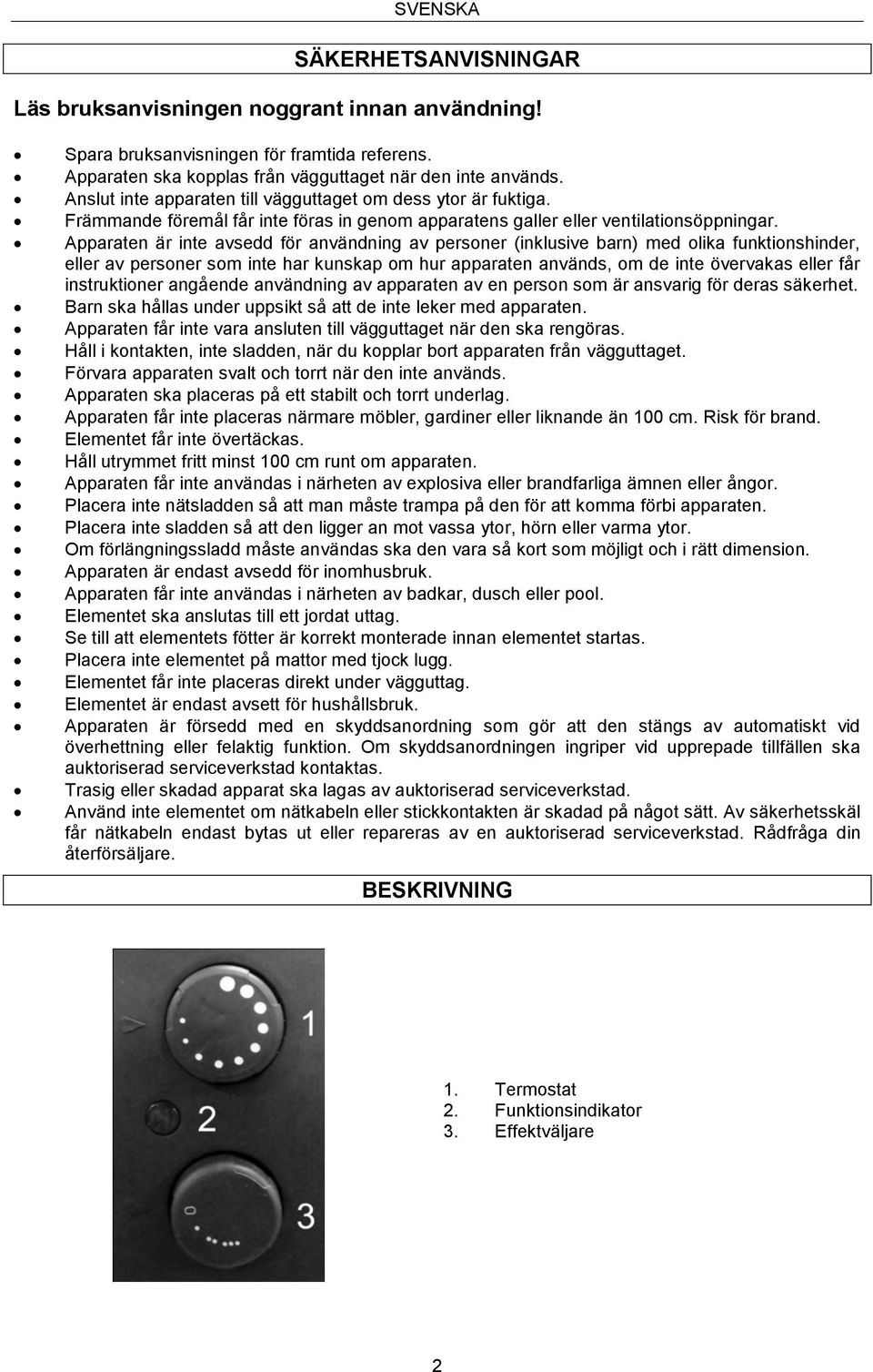 Apparaten är inte avsedd för användning av personer (inklusive barn) med olika funktionshinder, eller av personer som inte har kunskap om hur apparaten används, om de inte övervakas eller får