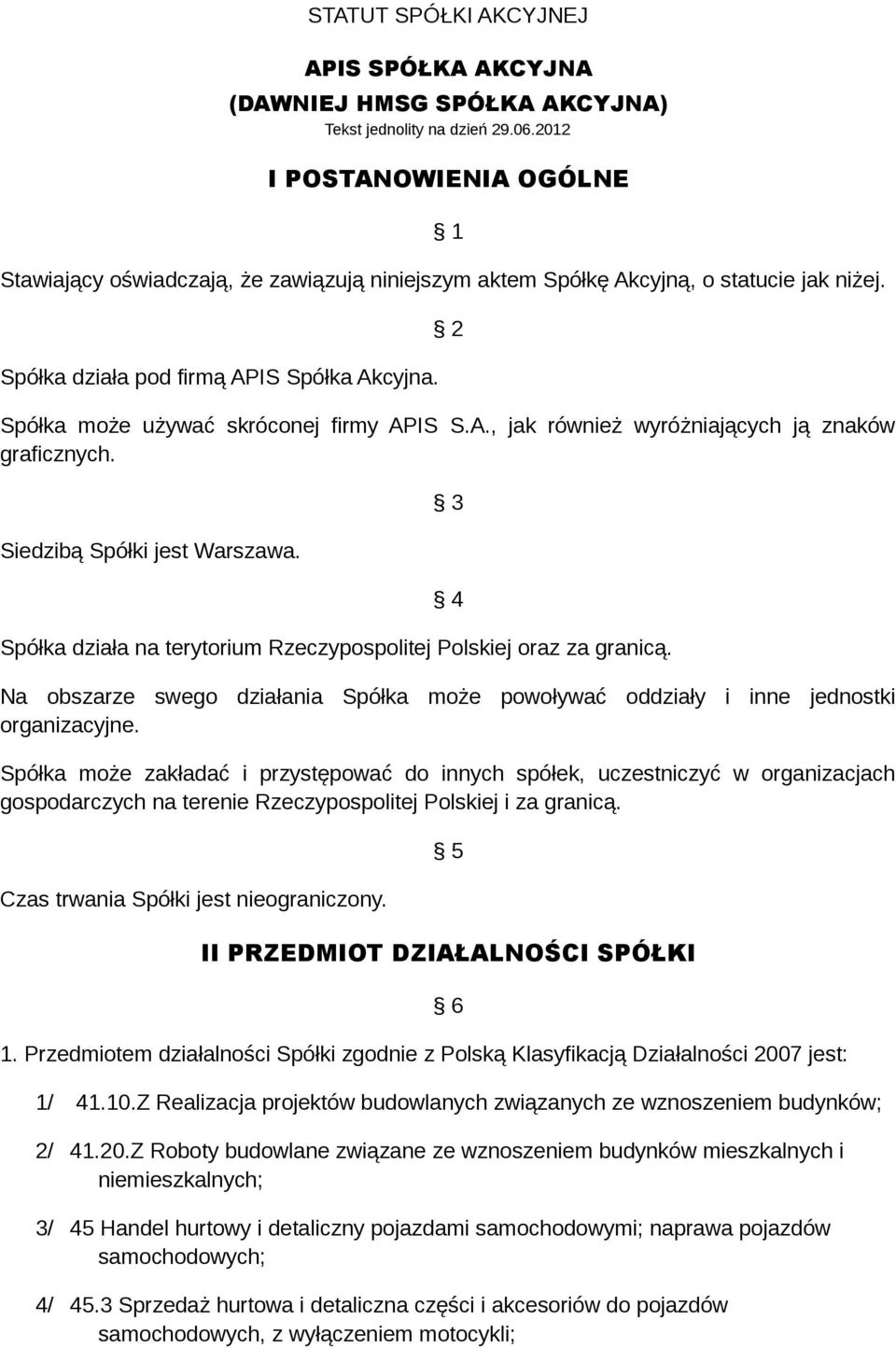 2 Spółka może używać skróconej firmy APIS S.A., jak również wyróżniających ją znaków graficznych. Siedzibą Spółki jest Warszawa. Spółka działa na terytorium Rzeczypospolitej Polskiej oraz za granicą.