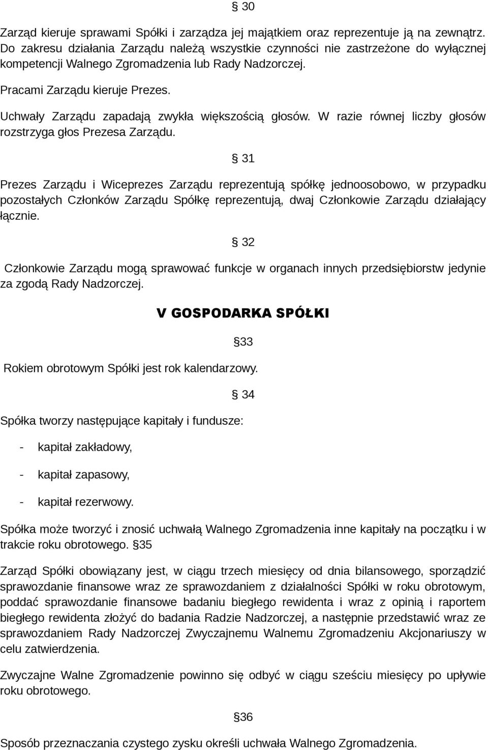 Uchwały Zarządu zapadają zwykła większością głosów. W razie równej liczby głosów rozstrzyga głos Prezesa Zarządu.