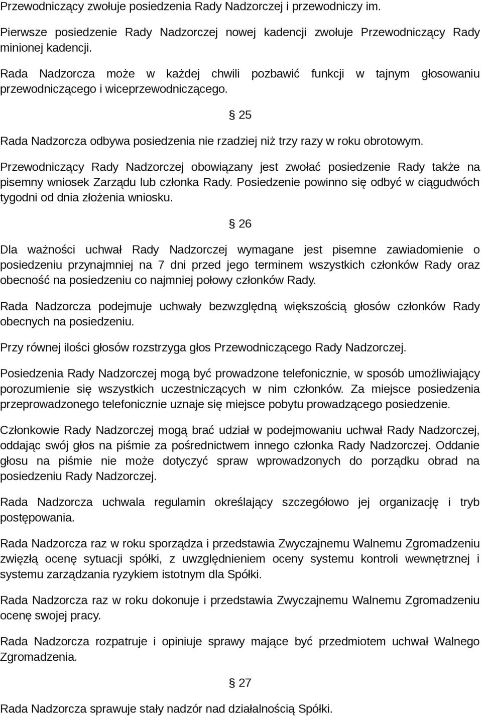 Przewodniczący Rady Nadzorczej obowiązany jest zwołać posiedzenie Rady także na pisemny wniosek Zarządu lub członka Rady. Posiedzenie powinno się odbyć w ciągudwóch tygodni od dnia złożenia wniosku.