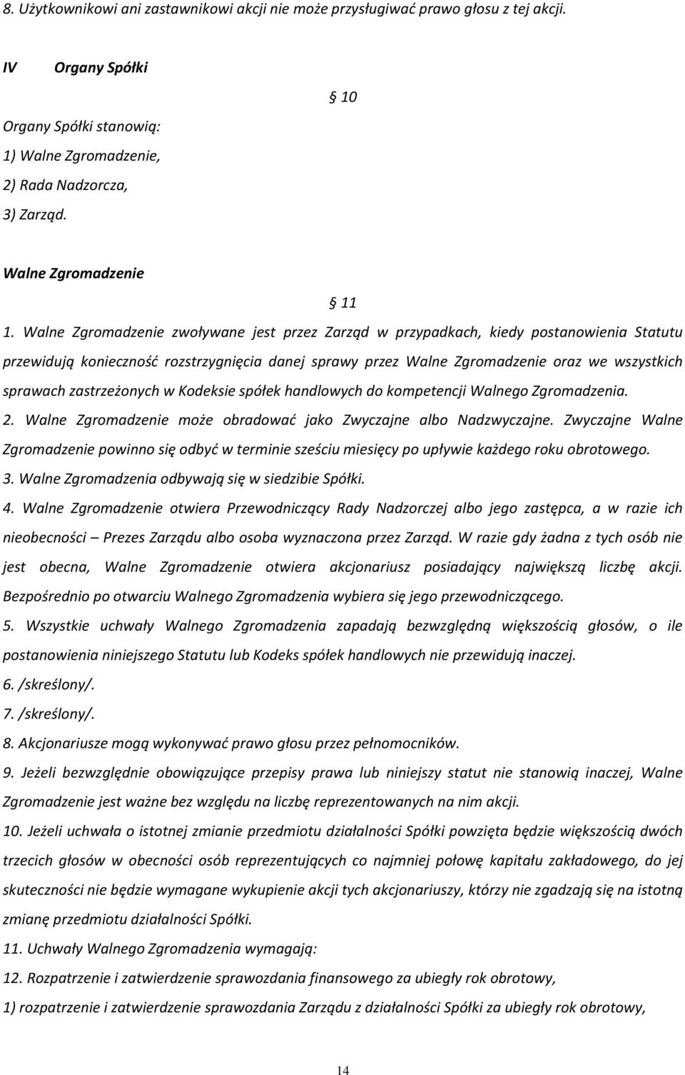 Walne Zgromadzenie zwoływane jest przez Zarząd w przypadkach, kiedy postanowienia Statutu przewidują konieczność rozstrzygnięcia danej sprawy przez Walne Zgromadzenie oraz we wszystkich sprawach