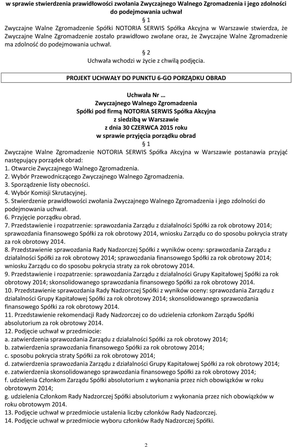 PROJEKT UCHWAŁY DO PUNKTU 6-GO PORZĄDKU OBRAD z dnia 30 CZERWCA 2015 roku w sprawie przyjęcia porządku obrad Zwyczajne Walne Zgromadzenie NOTORIA SERWIS Spółka Akcyjna w Warszawie postanawia przyjąć