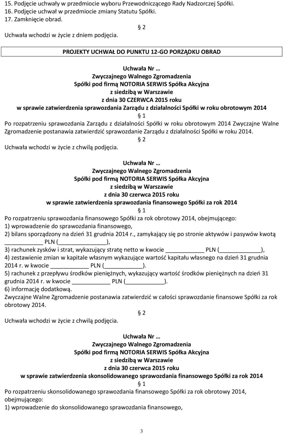 PROJEKTY UCHWAŁ DO PUNKTU 12-GO PORZĄDKU OBRAD z dnia 30 CZERWCA 2015 roku w sprawie zatwierdzenia sprawozdania Zarządu z działalności Spółki w roku obrotowym 2014 Po rozpatrzeniu sprawozdania