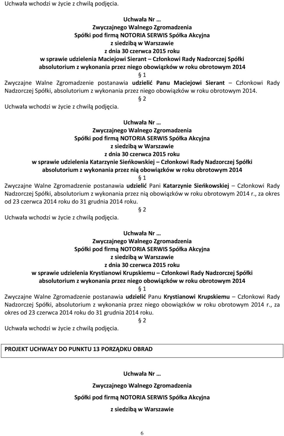 w sprawie udzielenia Katarzynie Sieńkowskiej Członkowi Rady Nadzorczej Spółki absolutorium z wykonania przez nią obowiązków w roku obrotowym 2014 Zwyczajne Walne Zgromadzenie postanawia udzielić Pani