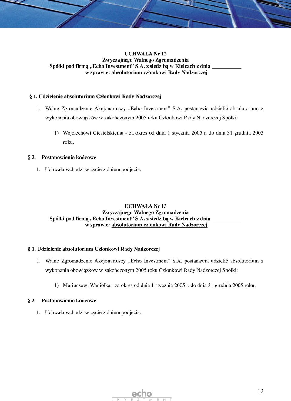 Walne Zgromadzenie Akcjonariuszy Echo Investment S.A. postanawia udzieli absolutorium z wykonania obowizków w zakoczonym 2005 roku Członkowi Rady Nadzorczej Spółki: 1) Mariuszowi Waniołka - za okres od dnia 1 stycznia 2005 r.
