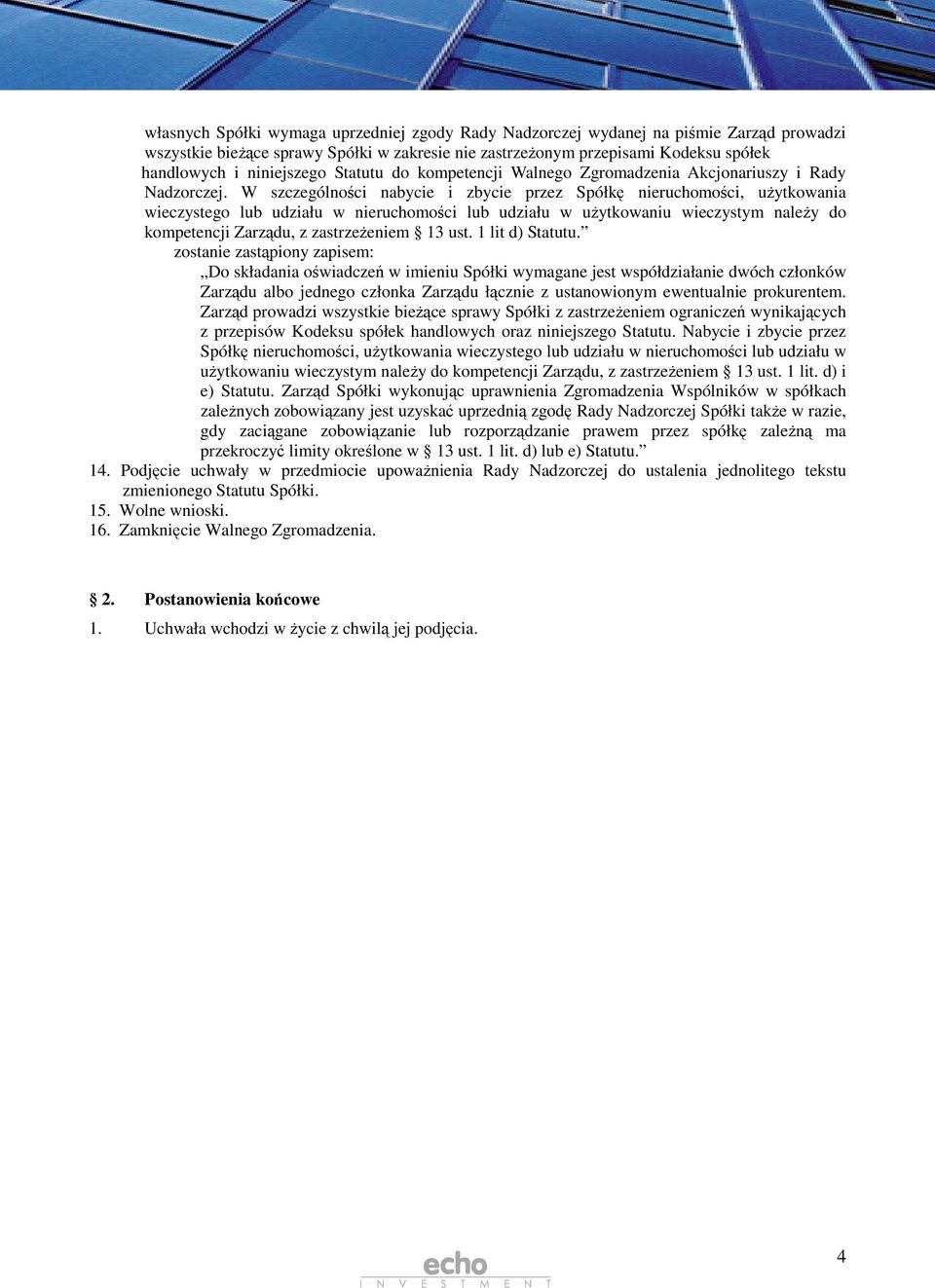 W szczególnoci nabycie i zbycie przez Spółk nieruchomoci, uytkowania wieczystego lub udziału w nieruchomoci lub udziału w uytkowaniu wieczystym naley do kompetencji Zarzdu, z zastrzeeniem 13 ust.
