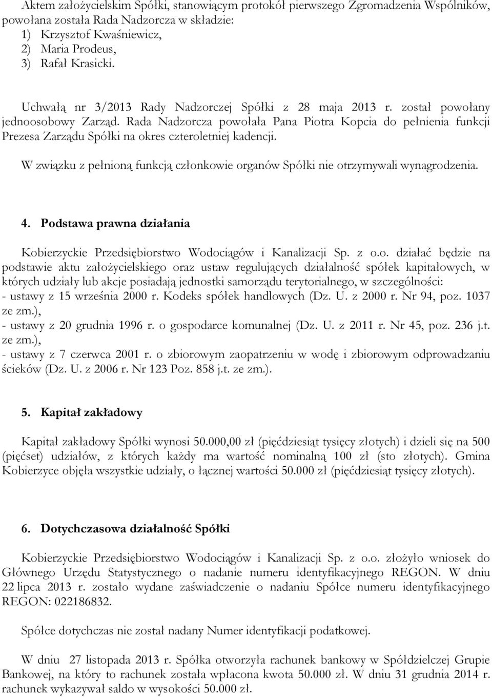 Rada Nadzorcza powołała Pana Piotra Kopcia do pełnienia funkcji Prezesa Zarządu Spółki na okres czteroletniej kadencji.