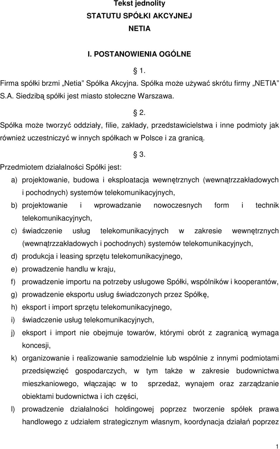 Przedmiotem działalności Spółki jest: a) projektowanie, budowa i eksploatacja wewnętrznych (wewnątrzzakładowych i pochodnych) systemów telekomunikacyjnych, b) projektowanie i wprowadzanie