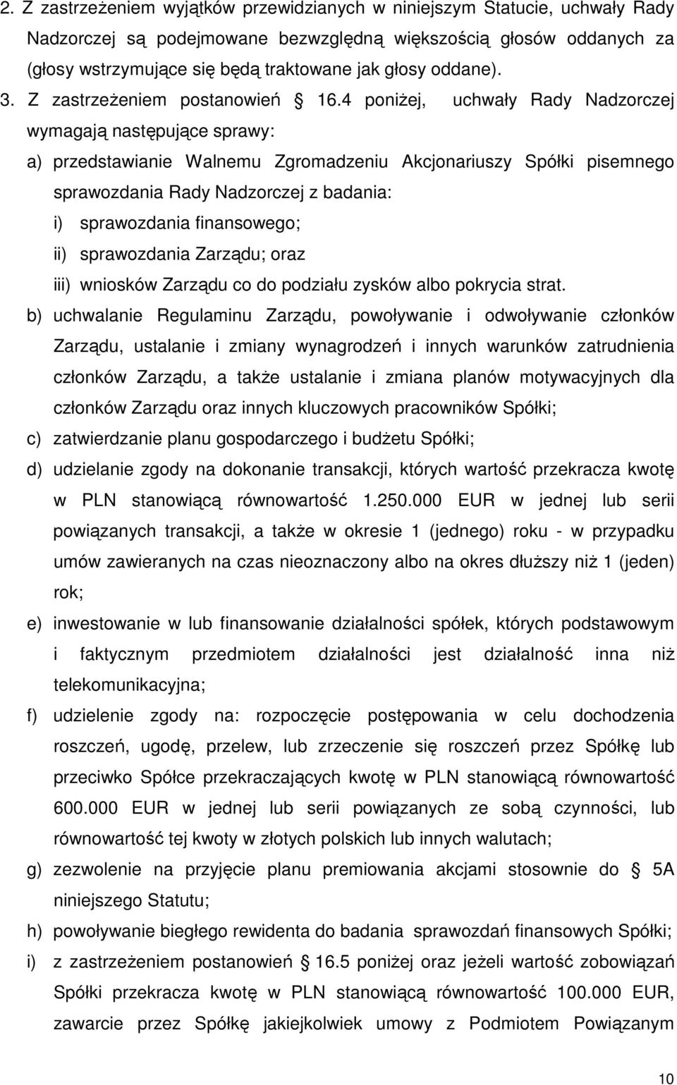 4 poniżej, uchwały Rady Nadzorczej wymagają następujące sprawy: a) przedstawianie Walnemu Zgromadzeniu Akcjonariuszy Spółki pisemnego sprawozdania Rady Nadzorczej z badania: i) sprawozdania