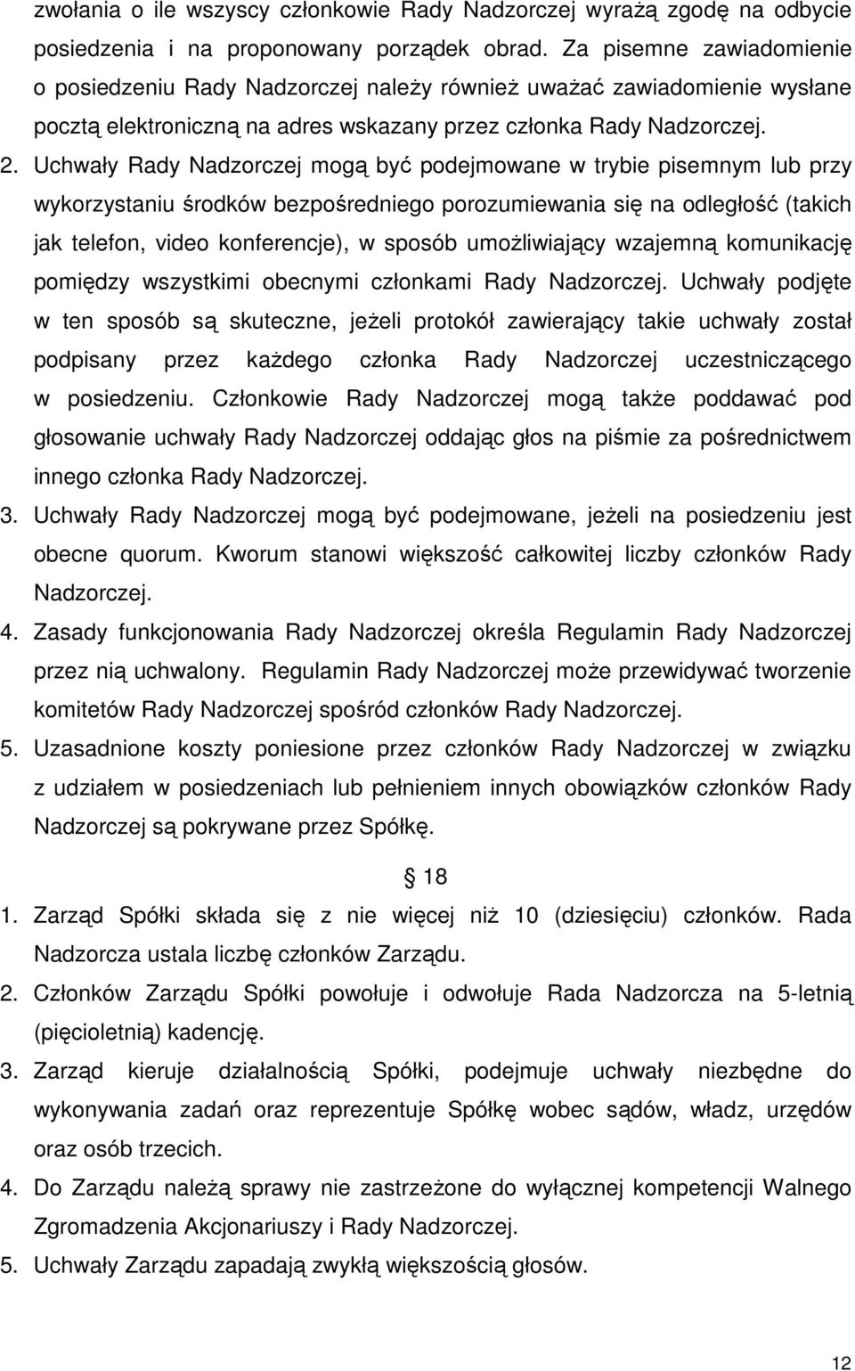 Uchwały Rady Nadzorczej mogą być podejmowane w trybie pisemnym lub przy wykorzystaniu środków bezpośredniego porozumiewania się na odległość (takich jak telefon, video konferencje), w sposób