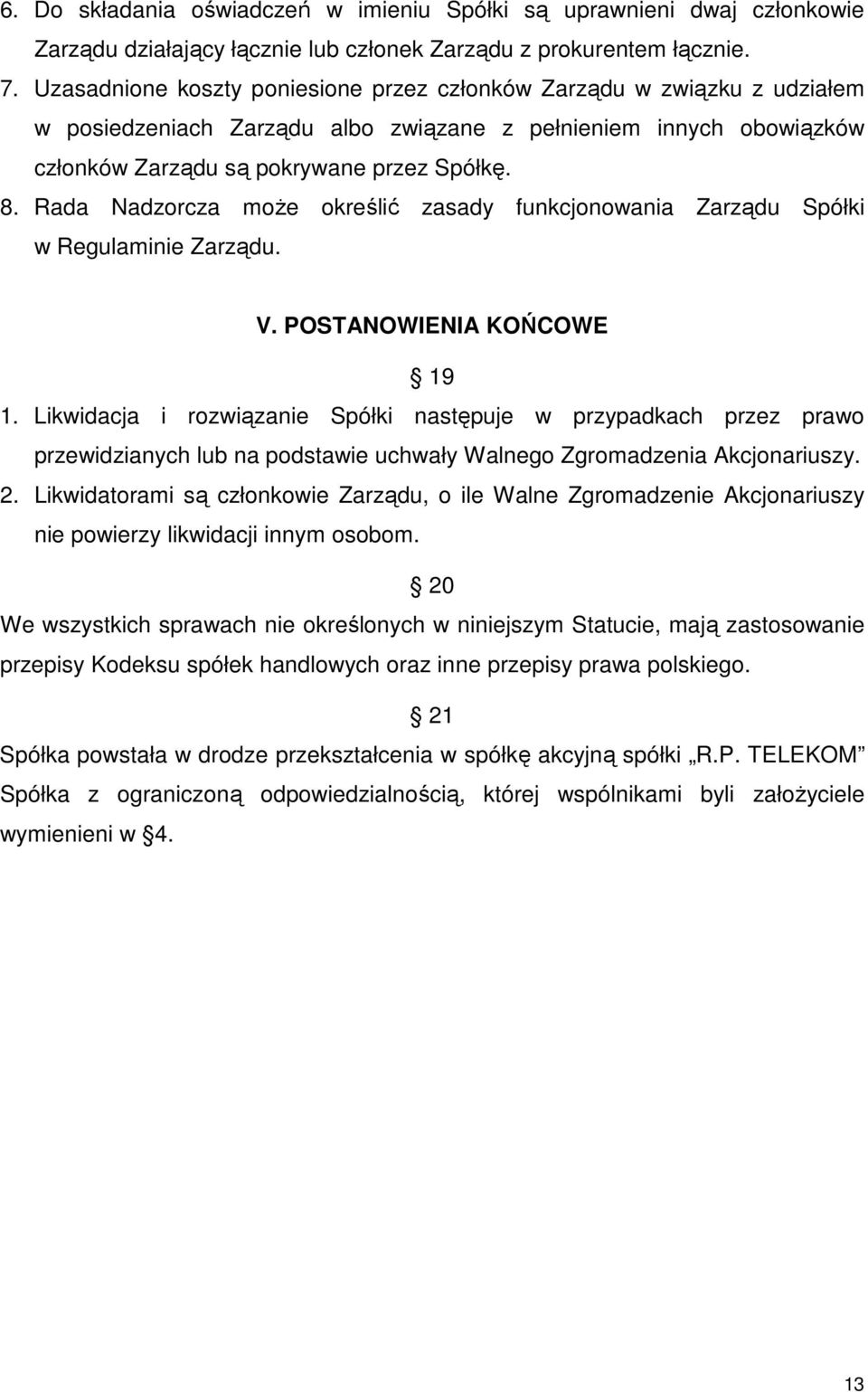 Rada Nadzorcza może określić zasady funkcjonowania Zarządu Spółki w Regulaminie Zarządu. V. POSTANOWIENIA KOŃCOWE 19 1.