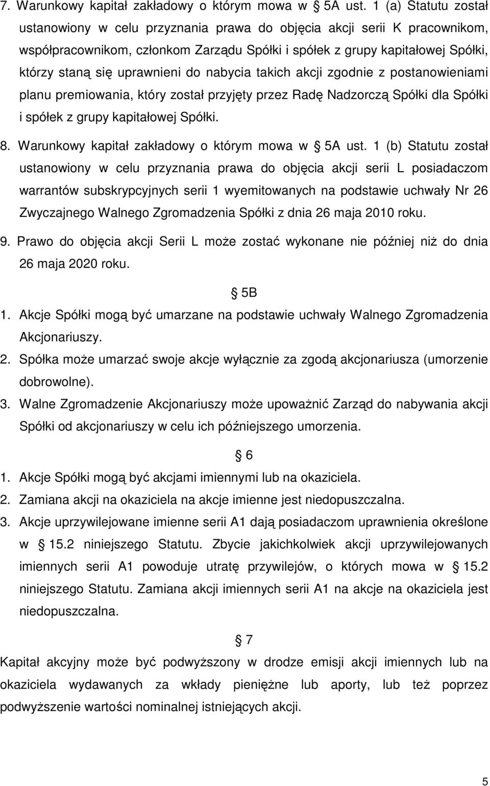 uprawnieni do nabycia takich akcji zgodnie z postanowieniami planu premiowania, który został przyjęty przez Radę Nadzorczą Spółki dla Spółki i spółek z grupy kapitałowej Spółki. 8.