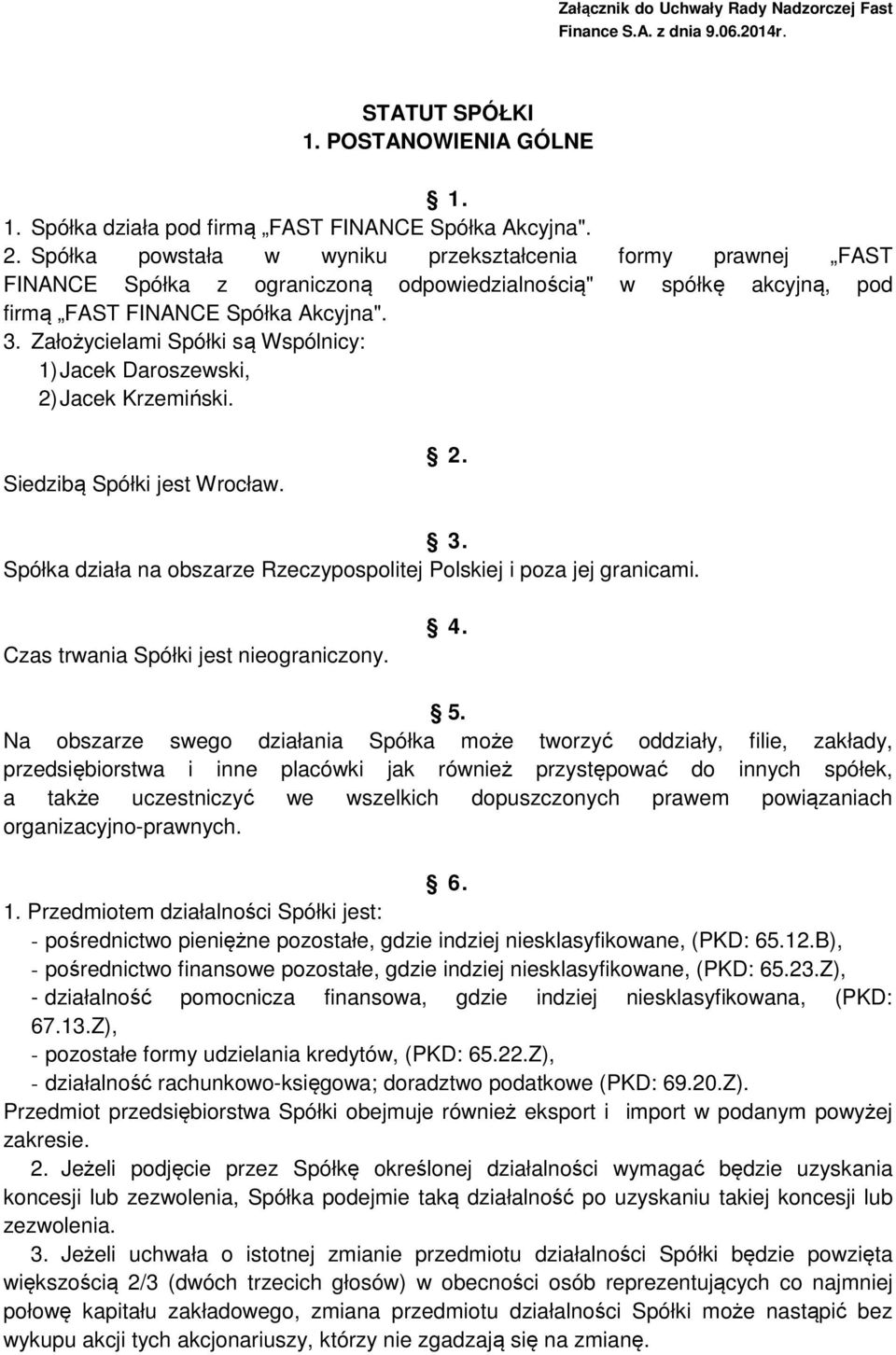 Założycielami Spółki są Wspólnicy: 1) Jacek Daroszewski, 2) Jacek Krzemiński. Siedzibą Spółki jest Wrocław. 2. 3. Spółka działa na obszarze Rzeczypospolitej Polskiej i poza jej granicami.