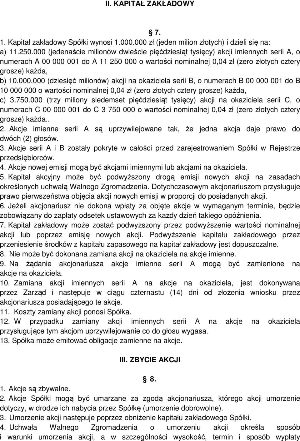 750.000 (trzy miliony siedemset pięćdziesiąt tysięcy) akcji na okaziciela serii C, o numerach C 00 000 001 do C 3 750 000 o wartości nominalnej 0,04 zł (zero złotych cztery grosze) każda.. 2.