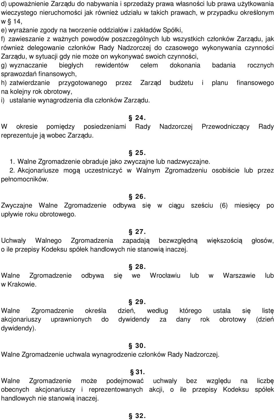 czynności Zarządu, w sytuacji gdy nie może on wykonywać swoich czynności, g) wyznaczanie biegłych rewidentów celem dokonania badania rocznych sprawozdań finansowych, h) zatwierdzanie przygotowanego