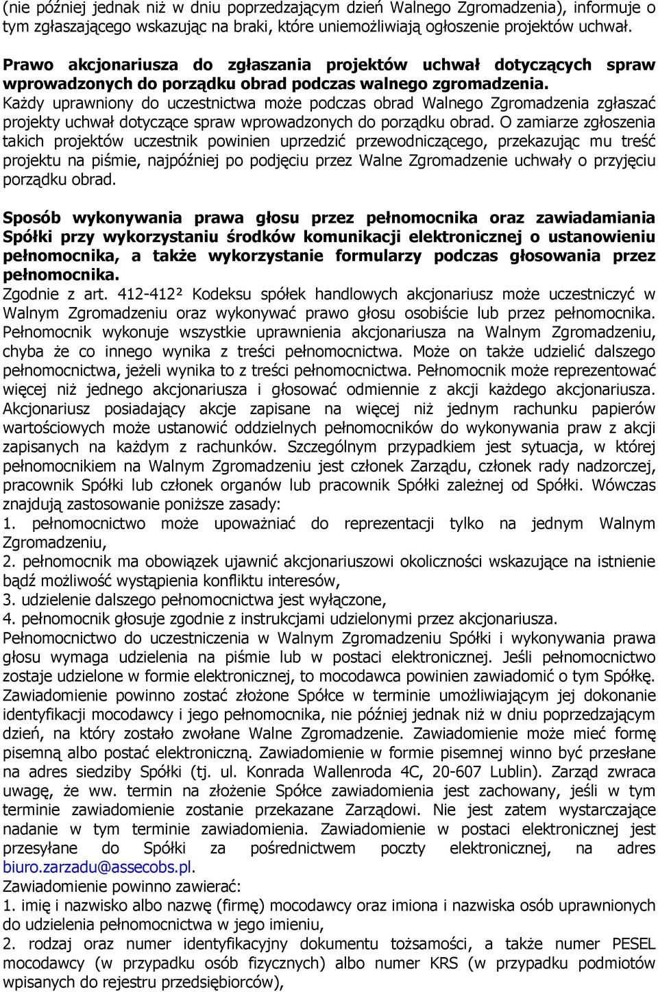 Każdy uprawniony do uczestnictwa może podczas obrad Walnego Zgromadzenia zgłaszać projekty uchwał dotyczące spraw wprowadzonych do porządku obrad.
